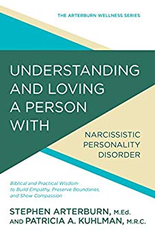 Understanding and Loving a Person with Narcissistic Personality Disorder: Biblical and Practical Wisdom to Build Empathy, Preserve Boundaries, and Show Compassion (The Arterburn Wellness Series)