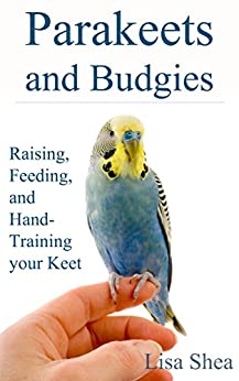 Parakeets And Budgies – Raising, Feeding, And Hand-Training Your Keet