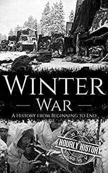 Winter War: A History from Beginning to End (World War 2 Battles Book 16)