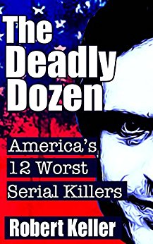 The Deadly Dozen: America's 12 Worst Serial Killers (American Serial Killers)