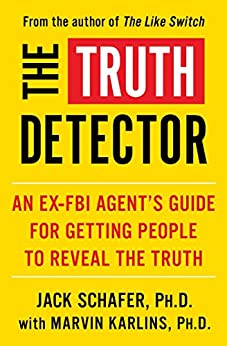 The Truth Detector: An Ex-FBI Agent's Guide for Getting People to Reveal the Truth (The Like Switch Series Book 2)