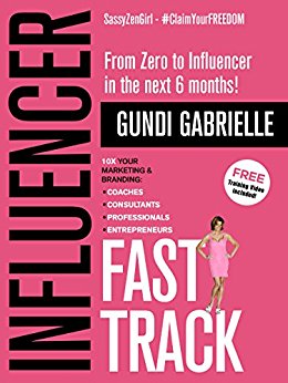 Influencer Fast Track: From Zero to Influencer in the next 6 Months!: 10X Your Marketing & Branding for Coaches, Consultants, Professionals & Entrepreneurs (Influencer Marketing & Branding)