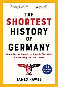 The Shortest History of Germany: From Julius Caesar to Angela Merkel—A Retelling for Our Times