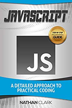 JavaScript: A Detailed Approach to Practical Coding (Step-By-Step JavaScript Book 2)