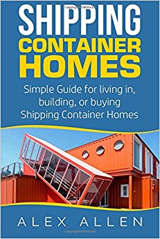 Shipping Container Homes: Simple Guide for Living in, Building, or Buying Shipping Containers (Shipping Container Homes, Sustainable Living, Tiny Houses, Tiny House Living, Portable Housing)