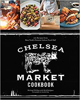 The Chelsea Market Cookbook: 100 Recipes from New York's Premier Indoor Food Hall