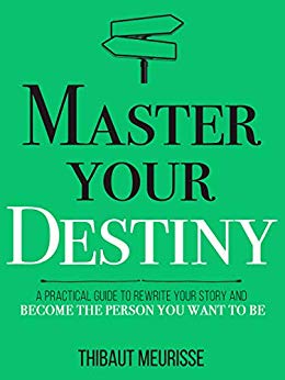 Master Your Destiny: A Practical Guide to Rewrite Your Story and Become the Person You Want to Be (Mastery Series Book 4)