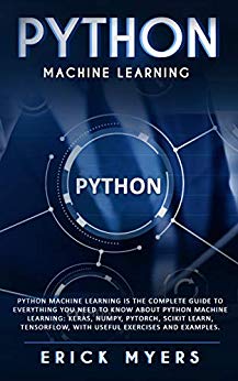 Python Machine Learning Is The Complete Guide To Everything You Need To Know About Python Machine Learning: Keras, Numpy, Scikit Learn, Tensorflow, With Useful Exercises and examples.