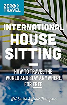 International House Sitting: How To Travel The World And Stay Anywhere, For FREE (Zero To Travel Book 1)