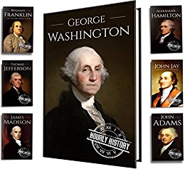 Founding Fathers of America: George Washington, Alexander Hamilton, John Jay, John Adams, Benjamin Franklin, James Madison, Thomas Jefferson (7-Books Box Set Book 1)