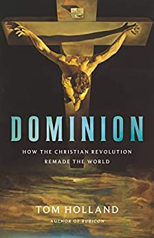 Dominion: How the Christian Revolution Remade the World