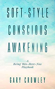 Soft-Style Conscious Awakening: A Being This-Here-Now Playbook