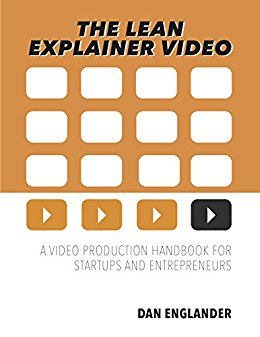 The Lean Explainer Video: A Video Production Handbook for Startups and Entrepreneurs