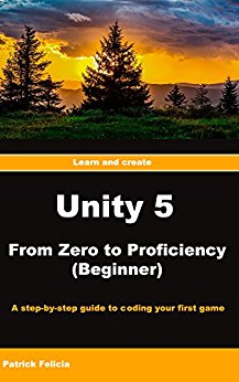 Unity 5 From Zero to Proficiency (Beginner): A step-by-step guide to coding your first game with Unity.