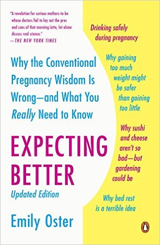 Expecting Better Why the Conventional Pregnancy Wisdom Is Wrong--and What You Really Need to Know