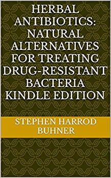 Herbal Antibiotics: Natural Alternatives for Treating Drug-Resistant Bacteria Kindle Edition