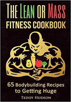 The Lean or Mass Fitness Cookbook: 65 Body Building Recipes to Getting Huge