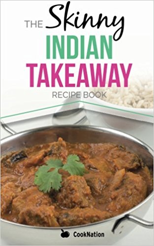 The Skinny Indian Takeaway Recipe Book: British Indian Restaurant Dishes Under 300, 400 And 500 Calories. The Secret To Low Calorie Indian Takeaway Food At Home. (Kitchen Collection)