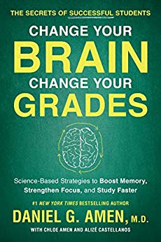 Change Your Brain, Change Your Grades: The Secrets of Successful Students:  Science-Based Strategies to Boost Memory, Strengthen Focus, and Study Faster