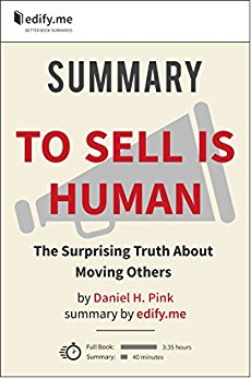 Summary of 'To Sell Is Human: The Surprising Truth About Moving Others' by Daniel Pink. In-depth, chapter-by-chapter summary.