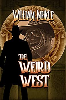 The Weird West: Three Weird Western Short Stories (The William Meikle Chapbook Collection 3)