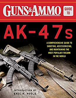 Guns & Ammo Guide to AK-47s: A Comprehensive Guide to Shooting, Accessorizing, and Maintaining the Most Popular Firearm in the World (English Edition)