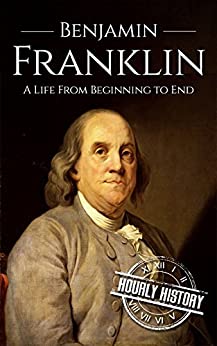 Benjamin Franklin: A Life From Beginning to End (Biographies of Inventors)