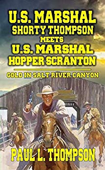 U.S. Marshal Shorty Thompson Meets U.S. Marshal Hopper Scranton  - Gold In Salt River Canyon: Tales of the Old West Book 73