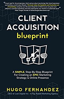 The Client Acquisition Blueprint: A SIMPLE, Step-By-Step Blueprint For Creating an EPIC Marketing Strategy & Online Presence