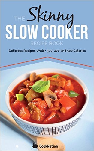 The Skinny Slow Cooker Recipe Book: Delicious Recipes Under 300, 400 And 500 Calories: Volume 1 (Cooknation)