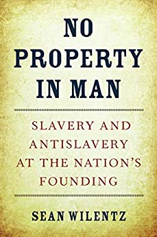 No Property in Man: Slavery and Antislavery at the Nation's Founding (The Nathan I. Huggins lectures Book 18)