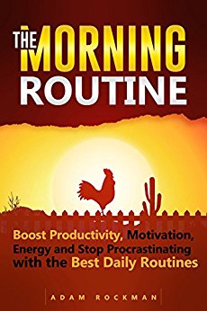 The Morning Routine: Boost Productivity, Motivation, Energy and Stop Procrastinating with the Best Daily Routines (Habit Stacking, Wealth Mindset, and Millionaire Mindset)