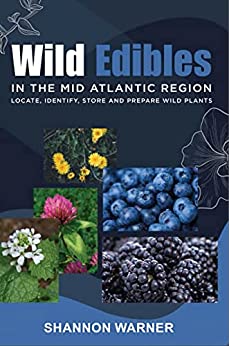 Wild Edible Plants in the Mid-Atlantic Region: Locate, Identify, Store and Prepare Wild Plants