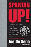 Spartan Up A Take-No-Prisoners Guide to Overcoming Obstacles and Achieving Peak Performance in Life