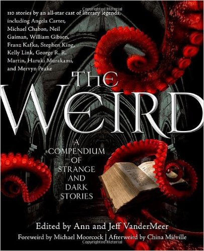The Weird A Compendium of Strange and Dark Stories