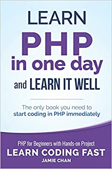 PHP: Learn PHP in One Day and Learn It Well. PHP for Beginners with Hands-on Project. (Learn Coding Fast with Hands-On Project)