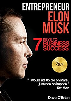 Entrepreneur: Elon Musk: 7 Keys to Business Success (Free "6 Life Changing Business Lessons With Step by Step Exercises" Inside Book 1)