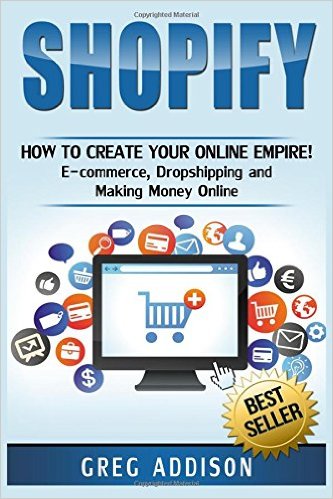 Shopify: How To Create Your Online Empire!- E-commerce, Dropshipping and Making Money Online