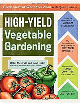 High-Yield Vegetable Gardening: Grow More of What You Want in the Space You Have