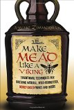 Make Mead Like a Viking Traditional Techniques for Brewing Natural Wild-Fermented Honey-Based Wines and Beers