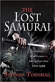 The Lost Samurai: Japanese Mercenaries in South East Asia, 1593-1688