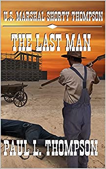 U.S. Marshal Shorty Thompson - The Last Man: Tales of the Old West Book 97 (U.S. Marshal Shorty Thompson: Tales of the Old West)