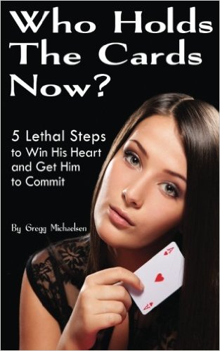 Who Holds The Cards Now?: 5 Lethal Steps to Win His Heart and Get Him to Commit (Dating and Relationship Advice for Women) (Volume 1)
