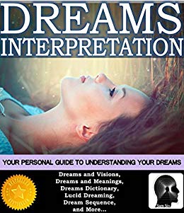 Dream Interpretation: Your Personal Guide To Understanding The Hidden Meaning of Dreams (Dreams and Better Sleep Book Series by Sam Siv 1)