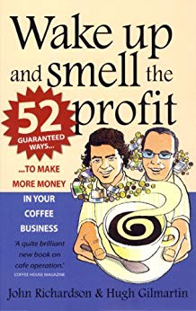 Wake Up and Smell the Profit: 52 guaranteed ways to make more money in your  coffee business