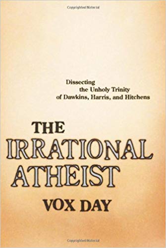The Irrational Atheist: Dissecting the Unholy Trinity of Dawkins, Harris, And Hitchens