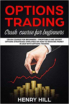 Options Trading: Crash Course for Beginners – Profitable and Secret Options Strategies Simplified on How to Make Big Money in 2019 with Options Trading, Start Investing in the Stock Market in 10 Days!