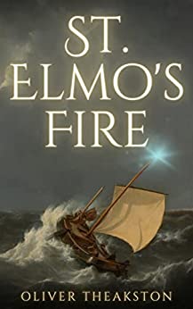 St. Elmo's Fire: A cursed voyage of discovery that changed the world and destroyed the men who undertook it