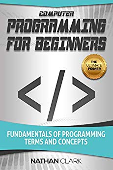 Computer Programming for Beginners: Fundamentals of Programming Terms and Concepts