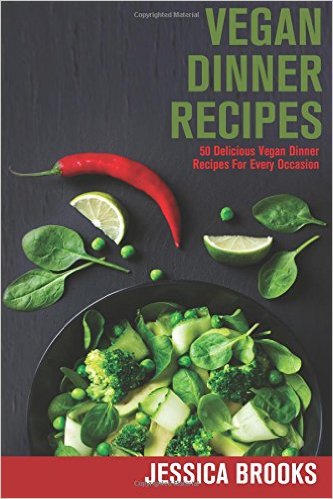Vegan Dinner Recipes: 50 Delicious Vegan Dinner Recipes For Every Occasion (Vegan Dinners, Vegan Recipes, Vegan Cookbook, Vegan Diet, Vegan Dinner Recipes, Vegetarian, Dinner Recipes)